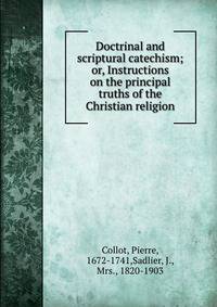 Doctrinal and scriptural catechism; or, Instructions on the principal truths of the Christian religion