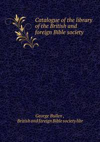 Catalogue of the library of the British and foreign Bible society