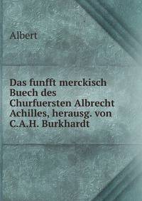 Das funfft merckisch Buech des Churfuersten Albrecht Achilles, herausg. von C.A.H. Burkhardt