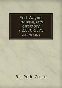 Fort Wayne, Indiana, city directory. yr.1870-1871