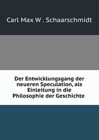 Der Entwicklungsgang der neueren Speculation, als Einleitung in die Philosophie der Geschichte .