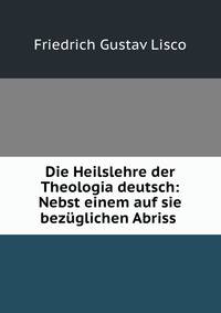 Die Heilslehre der Theologia deutsch: Nebst einem auf sie bezuglichen Abriss .