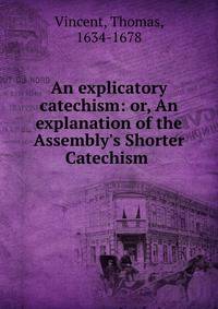 An explicatory catechism: or, An explanation of the Assembly's Shorter Catechism