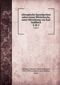 Altenglische Sprachproben nebst einem Wrterbuche, unter Mitwirkung von Karl Goldbeck. 2, pt.2
