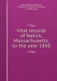 Vital records of Natick, Massachusetts, to the year 1850