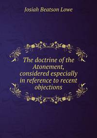 The doctrine of the Atonement, considered especially in reference to recent objections