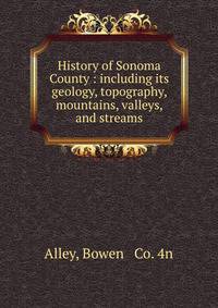 History of Sonoma County : including its geology, topography, mountains, valleys, and streams