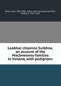 Leabhar chlainne Suibhne, an account of the MacSweeney families in Ireland, with pedigrees;