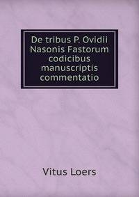 De tribus P. Ovidii Nasonis Fastorum codicibus manuscriptis commentatio