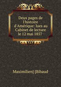 Deux pages de l'histoire d'Am?rique: lues au Cabinet de lecture le 12 mai 1857 .