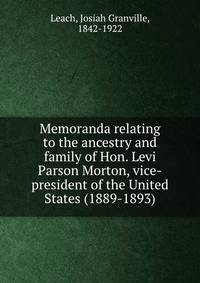 Memoranda relating to the ancestry and family of Hon. Levi Parson Morton, vice-president of the United States (1889-1893)