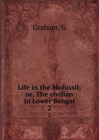 Life in the Mofussil; or, The civilian in Lower Bengal. 2