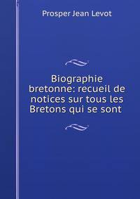 Biographie bretonne: recueil de notices sur tous les Bretons qui se sont .
