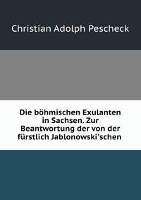 Die b?hmischen Exulanten in Sachsen. Zur Beantwortung der von der f?rstlich Jablonowski'schen .