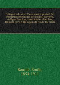 ?pitaphier du vieux Paris; recueil g?n?ral des inscriptions fun?raires des ?glises, couvents, coll?ges, hospices, cimeti?res et charniers, depuis le moyen age jusqu'? la fin du 18e si?cle