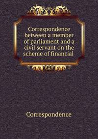 Correspondence between a member of parliament and a civil servant on the scheme of financial .
