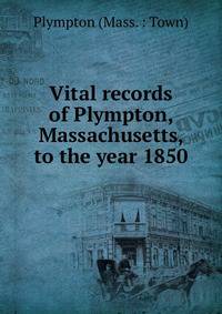 Vital records of Plympton, Massachusetts, to the year 1850