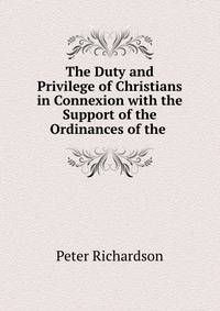 The Duty and Privilege of Christians in Connexion with the Support of the Ordinances of the .