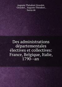 Des administrations departementales electives et collectives: France, Belgique, Italie, 1790--an .