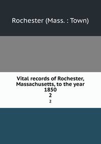 Vital records of Rochester, Massachusetts, to the year 1850.. 2