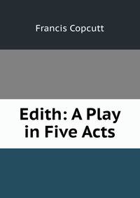 Edith: A Play in Five Acts