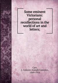 Some eminent Victorians: personal recollections in the world of art and letters;
