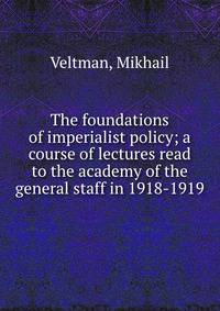 The foundations of imperialist policy; a course of lectures read to the academy of the general staff in 1918-1919