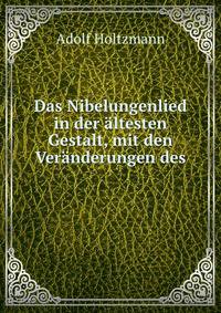 Das Nibelungenlied in der altesten Gestalt, mit den Veranderungen des .