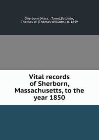 Vital records of Sherborn, Massachusetts, to the year 1850