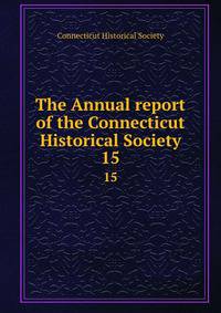 The Annual report of the Connecticut Historical Society. 15