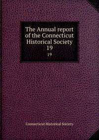 The Annual report of the Connecticut Historical Society. 19