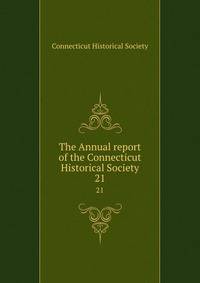 The Annual report of the Connecticut Historical Society. 21
