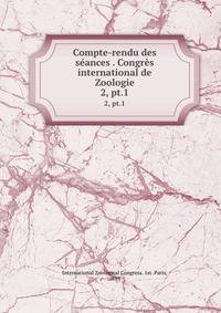 Compte-rendu des sances . Congrs international de Zoologie. 2, pt.1