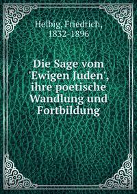 Die Sage vom 'Ewigen Juden', ihre poetische Wandlung und Fortbildung