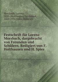 Festschrift f?r Lorenz Morsbach, dargebracht von Freunden und Sch?lern. Redigiert von F. Holthausen und H. Spies