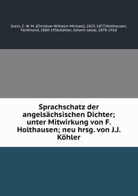 Sprachschatz der angels?chsischen Dichter; unter Mitwirkung von F. Holthausen; neu hrsg. von J.J. K?hler