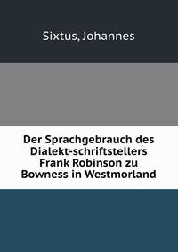 Der Sprachgebrauch des Dialekt-schriftstellers Frank Robinson zu Bowness in Westmorland