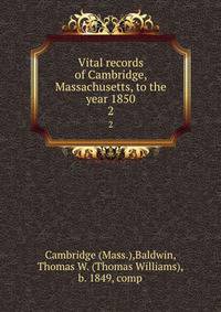Vital records of Cambridge, Massachusetts, to the year 1850. 2