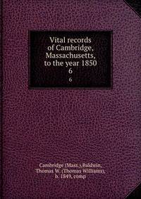 Vital records of Cambridge, Massachusetts, to the year 1850. 6
