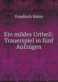 Ein mildes Urtheil: Trauerspiel in funf Aufzugen