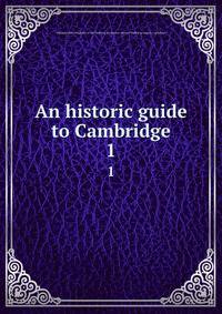 An historic guide to Cambridge. 1