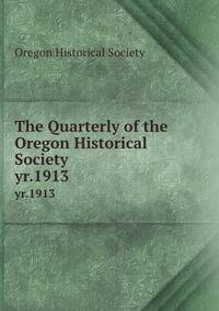 The Quarterly of the Oregon Historical Society. yr.1913