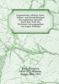 Linguistische Allotria. Laut-, Ablaut- und Reimbildungen der englischen Sprache. Nach dem Tode des Verfassers herausgegeben von Eugen Wilhelm