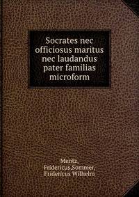 Socrates nec officiosus maritus nec laudandus pater familias microform