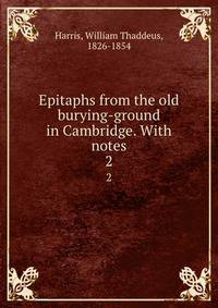 Epitaphs from the old burying-ground in Cambridge. With notes. 2