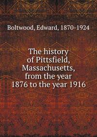 The history of Pittsfield, Massachusetts, from the year 1876 to the year 1916