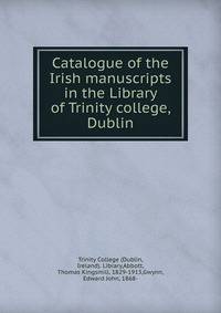 Catalogue of the Irish manuscripts in the Library of Trinity college, Dublin
