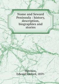 Nome and Seward Peninsula : history, description, biographies and stories