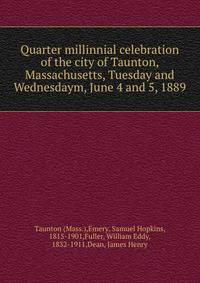 Quarter millinnial celebration of the city of Taunton, Massachusetts, Tuesday and Wednesdaym, June 4 and 5, 1889