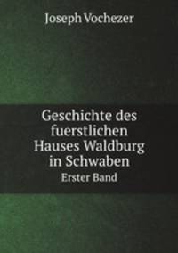 Geschichte des fuerstlichen Hauses Waldburg in Schwaben. Erster Band
